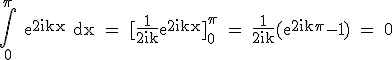 3$\rm \Bigint_{0}^{\pi} e^{2ikx} dx = [\frac{1}{2ik}e^{2ikx}]_0^{\pi} = \frac{1}{2ik}(e^{2ik\pi}-1) = 0